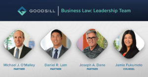 Goodsill Business Law Leadership Team | Michael J. O'Malley, Partner | Daniel R. Lam, Partner | Joseph A. Dane, Partner; Jamie Fukumoto, Counsel